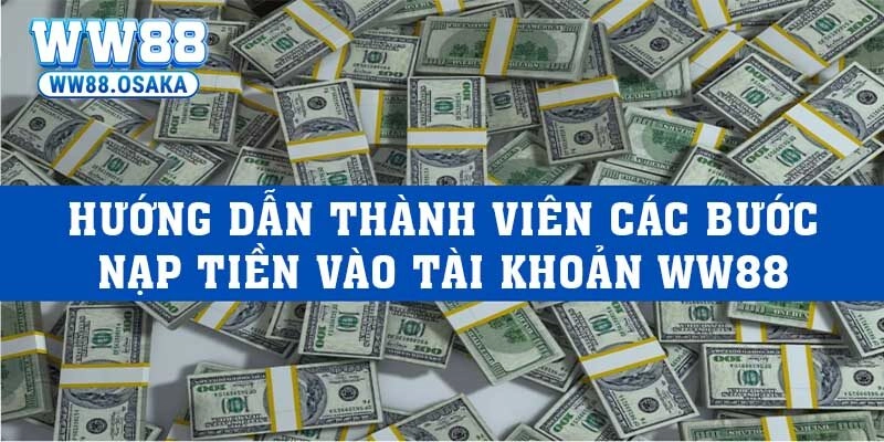 Hướng dẫn thành viên các bước nạp tiền vào tài khoản nhà cái