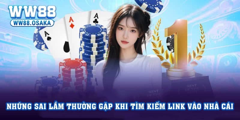 Những sai lầm thường gặp khi tìm kiếm link vào nhà cái
